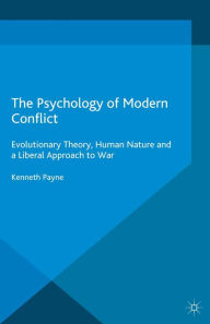 Title: The Psychology of Modern Conflict: Evolutionary Theory, Human Nature and a Liberal Approach to War, Author: K. Payne