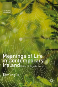 Title: Meanings of Life in Contemporary Ireland: Webs of Significance, Author: T. Inglis