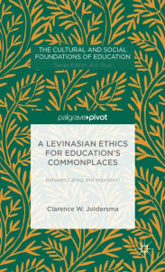 Title: A Levinasian Ethics for Education's Commonplaces: Between Calling and Inspiration, Author: C. Joldersma