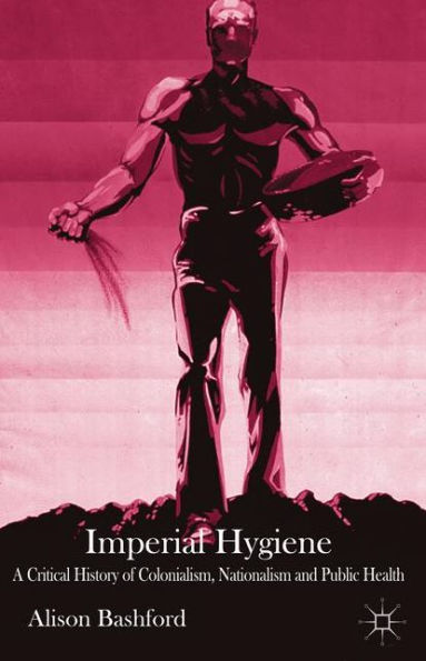 Imperial Hygiene: A Critical History of Colonialism, Nationalism and Public Health