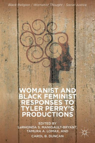 Title: Womanist and Black Feminist Responses to Tyler Perry's Productions, Author: L. Manigault-Bryant