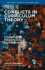 Title: Conflicts in Curriculum Theory: Challenging Hegemonic Epistemologies, Author: João M. Paraskeva