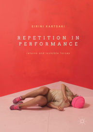 Title: Repetition in Performance: Returns and Invisible Forces, Author: Eirini Kartsaki