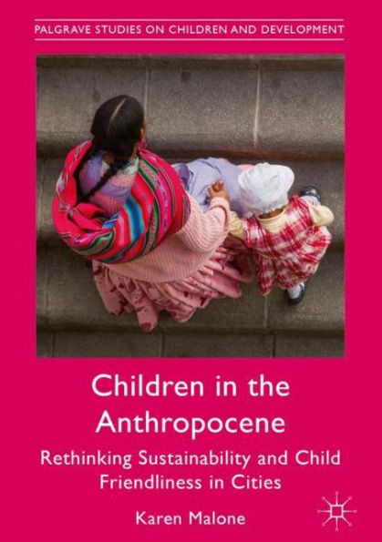 Children in the Anthropocene: Rethinking Sustainability and Child Friendliness in Cities