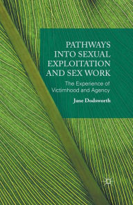 Title: Pathways into Sexual Exploitation and Sex Work: The Experience of Victimhood and Agency, Author: Jane Dodsworth