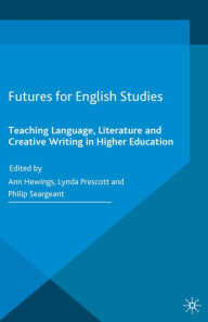 Title: Futures for English Studies: Teaching Language, Literature and Creative Writing in Higher Education, Author: Ann Hewings