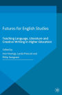 Futures for English Studies: Teaching Language, Literature and Creative Writing in Higher Education