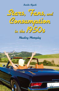 Title: Stars, Fans, and Consumption in the 1950s: Reading Photoplay, Author: Sumiko Higashi