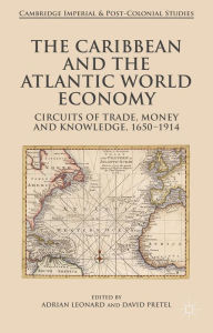 Title: The Caribbean and the Atlantic World Economy: Circuits of trade, money and knowledge, 1650-1914, Author: Adrian Leonard