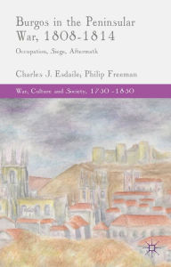 Title: Burgos in the Peninsular War, 1808-1814: Occupation, Siege, Aftermath, Author: C. Esdaile