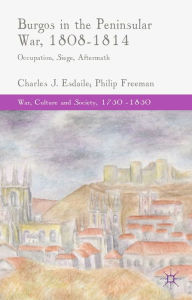 Title: Burgos in the Peninsular War, 1808-1814: Occupation, Siege, Aftermath, Author: C. Esdaile