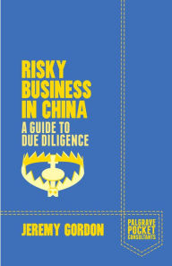 Title: Risky Business in China: A Guide to Due Diligence, Author: J. Gordon