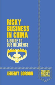 Title: Risky Business in China: A Guide to Due Diligence, Author: J. Gordon