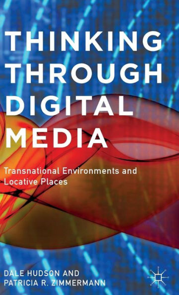 Thinking Through Digital Media: Transnational Environments and Locative Places