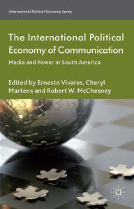 Title: The International Political Economy of Communication: Media and Power in South America, Author: C. Martens