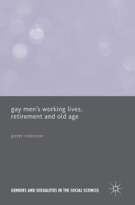 Title: Gay Men's Working Lives, Retirement and Old Age, Author: Peter Robinson
