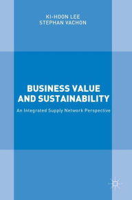 Title: Business Value and Sustainability: An Integrated Supply Network Perspective, Author: Ki-Hoon Lee