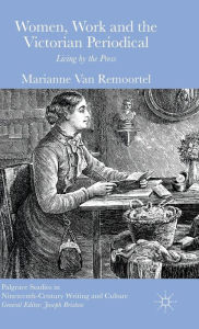 Title: Women, Work and the Victorian Periodical: Living by the Press, Author: Marianne Van Remoortel