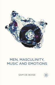 Title: Men, Masculinity, Music and Emotions, Author: Sam de Boise