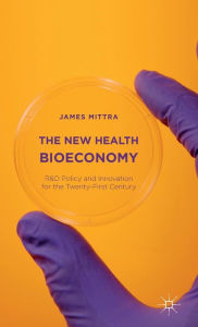 Title: The New Health Bioeconomy: R&D Policy and Innovation for the Twenty-First Century, Author: James Mittra