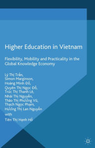 Title: Higher Education in Vietnam: Flexibility, Mobility and Practicality in the Global Knowledge Economy, Author: L. Tran