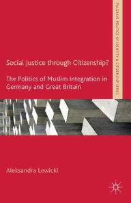 Title: Social Justice through Citizenship?: The Politics of Muslim Integration in Germany and Great Britain, Author: A. Lewicki