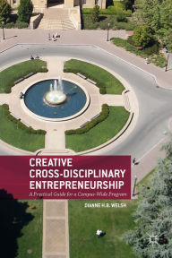 Title: Creative Cross-Disciplinary Entrepreneurship: A Practical Guide for a Campus-Wide Program, Author: D. Welsh