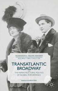 Title: Transatlantic Broadway: The Infrastructural Politics of Global Performance, Author: M. Schweitzer