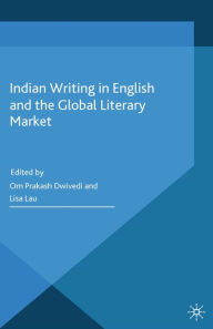 Title: Indian Writing in English and the Global Literary Market, Author: O. Dwivedi