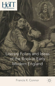 Title: Literary Folios and Ideas of the Book in Early Modern England, Author: F. Connor