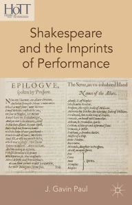 Title: Shakespeare and the Imprints of Performance, Author: J. Gavin Paul