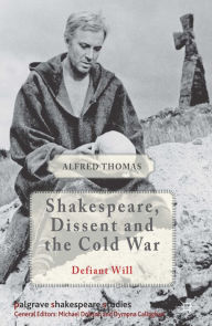 Title: Shakespeare, Dissent and the Cold War, Author: Alfred Thomas