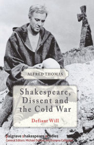 Title: Shakespeare, Dissent and the Cold War, Author: Alfred Thomas