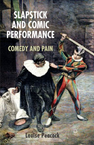 Title: Slapstick and Comic Performance: Comedy and Pain, Author: L. Peacock