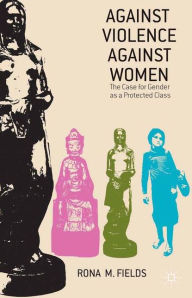 Title: Against Violence Against Women: The Case for Gender as a Protected Class, Author: R. Fields