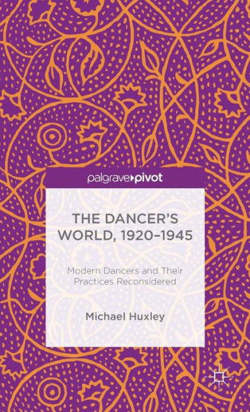 The Dancer's World, 1920 - 1945: Modern Dancers and their Practices Reconsidered