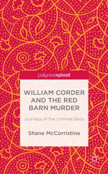 William Corder and the Red Barn Murder: Journeys of Criminal Body