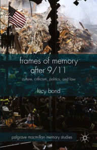 Title: Frames of Memory after 9/11: Culture, Criticism, Politics, and Law, Author: L. Bond