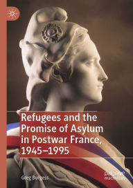 Title: Refugees and the Promise of Asylum in Postwar France, 1945-1995, Author: Greg Burgess