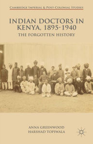 Title: Indian Doctors in Kenya, 1895-1940: The Forgotten History, Author: A. Greenwood