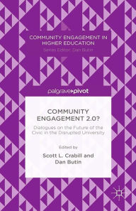 Title: Community Engagement 2.0?: Dialogues on the Future of the Civic in the Disrupted University: Dialogues on the Future of the Civic in the Disrupted University, Author: Scott L. Crabill