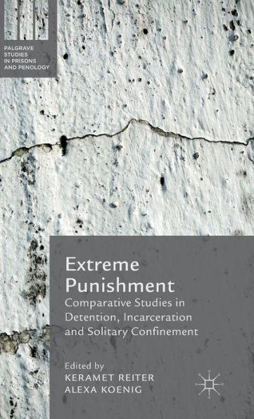 Extreme Punishment: Comparative Studies Detention, Incarceration and Solitary Confinement