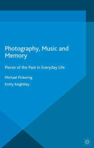 Title: Photography, Music and Memory: Pieces of the Past in Everyday Life, Author: Michael Pickering
