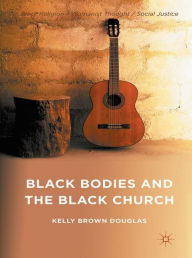 Title: Black Bodies and the Black Church: A Blues Slant, Author: Kelly Brown Douglas