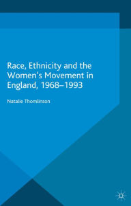 Title: Race, Ethnicity and the Women's Movement in England, 1968-1993, Author: Natalie Thomlinson