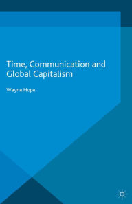 Title: Time, Communication and Global Capitalism, Author: Wayne Hope