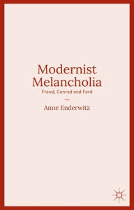 Title: Modernist Melancholia: Freud, Conrad and Ford, Author: Anne Enderwitz