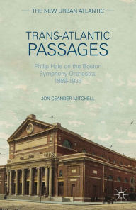 Title: Trans-Atlantic Passages: Philip Hale on the Boston Symphony Orchestra, 1889-1933, Author: J. Mitchell