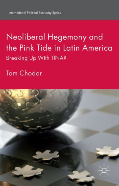 Neoliberal Hegemony and the Pink Tide Latin America: Breaking Up With TINA?