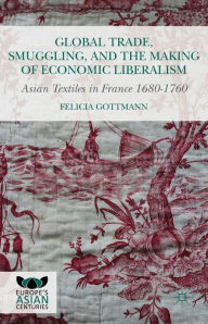 Title: Global Trade, Smuggling, and the Making of Economic Liberalism: Asian Textiles in France 1680-1760, Author: Kenneth A. Loparo